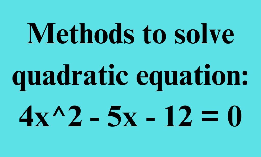 Methods to solve quadratic equation: 4x^2 - 5x - 12 = 0